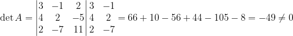 \dpi{120} \det A=\begin{vmatrix} 3 &-1 & 2\\ 4 & 2 & -5\\ 2 & -7 &11 \end{vmatrix}\begin{matrix} 3 & -1\\ 4 & 2\\ 2 &-7 \end{matrix}=66+10-56+44-105-8=-49\neq 0